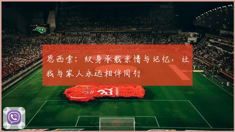 恩西索：纹身承载亲情与记忆，让我与家人永远相伴同行